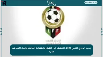 جديد الدوري الليبي 2025: اكتشف أبرز الفرق والقنوات الناقلة والبث المباشر الآن!